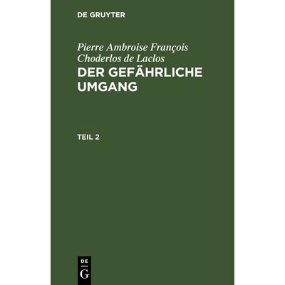 Der gefährliche Umgang. Teil 2, Gebundene Ausgabe von Pierre Ambroise François Choderlos de Laclos, De Gruyter, 978-3-11-244065-0