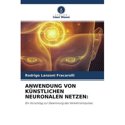 Anwendung von Künstlichen Neuronalen Netzen:, Taschenbuch von Rodrigo Lanzoni Fracarolli, Verlag Unser Wissen, 978-620-4-01660-3