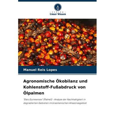 Agronomische Ökobilanz und Kohlenstoff-Fußabdruck von Ölpalmen, Taschenbuch von Manuel Reis Lopes, Verlag Unser Wissen, 978-620-7-26010-2