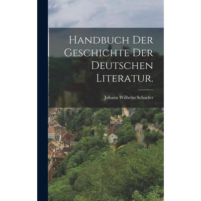 Handbuch der Geschichte der Deutschen Literatur., Gebundene Ausgabe von Johann Wilhelm Schaefer, Legare Street Press, 978-1-01-889911-4