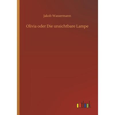 Olivia oder Die unsichtbare Lampe, Taschenbuch von Jakob Wassermann, Outlook, 978-3-7326-4623-4