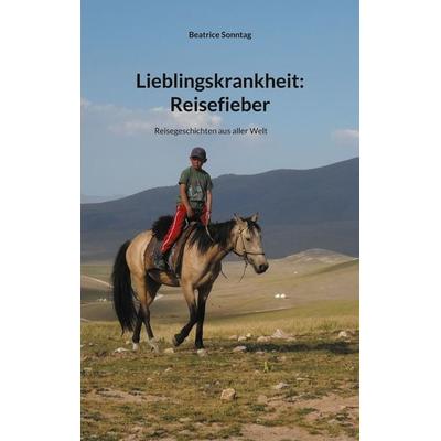 Lieblingskrankheit: Reisefieber, Taschenbuch von Beatrice Sonntag, BoD – Books on Demand, 978-3-7557-5294-3