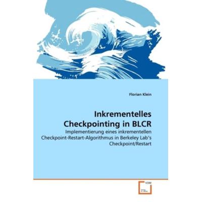 Klein, F: Inkrementelles Checkpointing in BLCR, Taschenbuch von Florian Klein, VDM, 978-3-639-29820-8