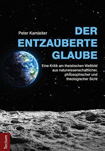 Peter Kamleiter - Der entzauberte Glaube: Eine Kritik am theistischen Weltbild aus naturwissenschaftlicher, philosophischer und theologischer Sicht - Preis vom 18.10.2026 15:28:09 h
