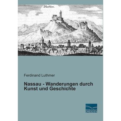 Nassau - Wanderungen durch Kunst und Geschichte, Taschenbuch von Ferdinand Luthmer, Fachbuchverlag Dresden, 978-3-95692-747-8