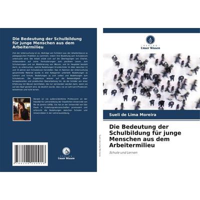 Die Bedeutung der Schulbildung für junge Menschen aus dem Arbeitermilieu, Taschenbuch von Sueli de Lima Moreira, Verlag Unser Wissen,
