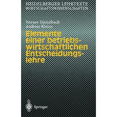 Elemente einer betriebswirtschaftlichen Entscheidungslehre, Taschenbuch von Werner Dinkelbach,Andreas Kleine, Springer Berlin, 978-3-540-61569-9