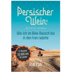 Persischer Wein. Wie ich im Bike-Rausch bis in den Iran radelte, Reisebücher von Matthias Schwarz