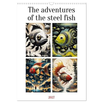 The adventures of the steel fish (Wall Calendar 2027 DIN A3 portrait), CALVENDO 12 Month Wall Calendar