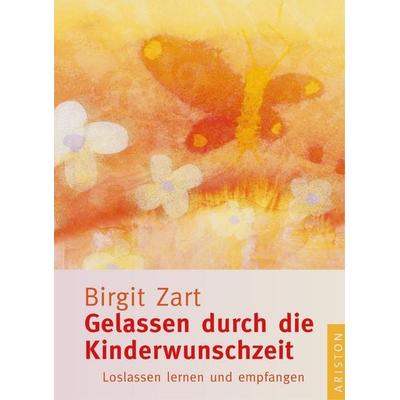Gelassen durch die Kinderwunschzeit, Gebundene Ausgabe von Birgit Zart, Ariston