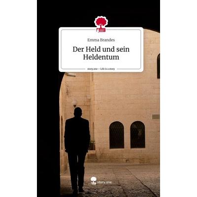 Der Held und sein Heldentum. Life is a Story - story.one, Gebundene Ausgabe von Emma Brandes, Story.one publishing, 978-3-7108-4335-8