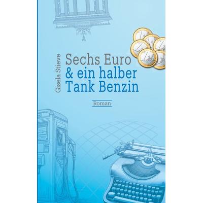 Sechs Euro & ein halber Tank Benzin, Taschenbuch von Gisela Stieve, BoD – Books on Demand, 978-3-7597-6084-5