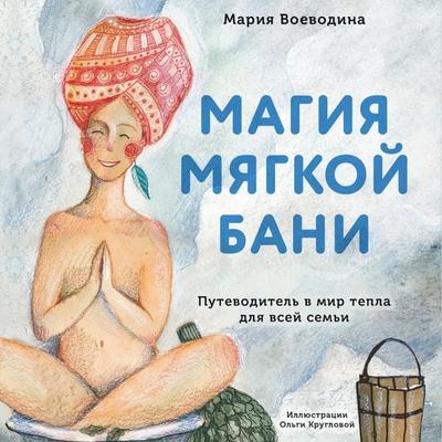 Magiya myagkoy bani. Putevoditel' v mir tepla dlya vsey sem'i - Mariya Voevodina, Audio, 9785041814991