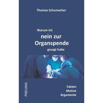 Warum ich nein zur Organspende gesagt habe, Taschenbuch von Thomas Schumacher, Pneuma Verlag, 978-3-942013-17-8
