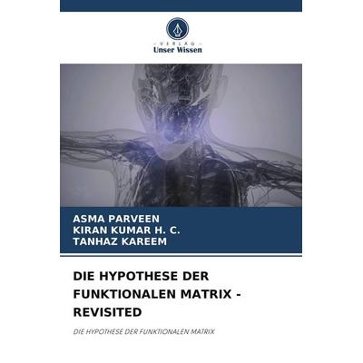 Die Hypothese der Funktionalen Matrix - Revisited, Taschenbuch von Asma Parveen,Kiran Kumar H. C.,Tanhaz Kareem, Verlag Unser Wissen,