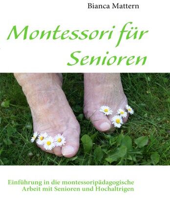 Bianca Mattern - Montessori für Senioren: Einführung in die montessoripädagogische Arbeit mit Senioren und Hochaltrigen - Preis vom 09.10.2026 07:28:09 h