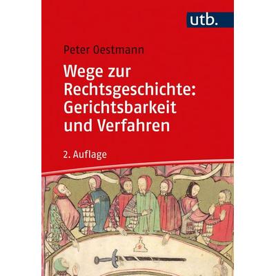 Wege zur Rechtsgeschichte: Gerichtsbarkeit und Verfahren, Taschenbuch von Peter Oestmann, Utb GmbH, 978-3-8252-5709-5
