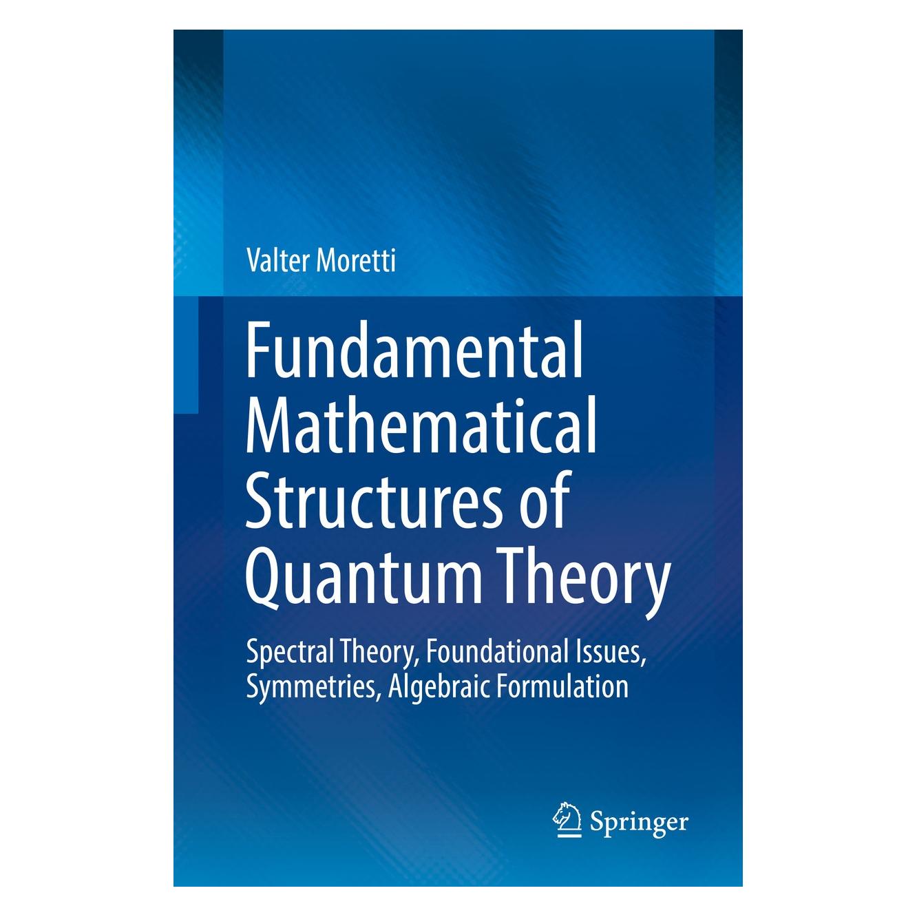 Springer Fundamental Mathematical Structures of Quantum Theory (Englisch, Hardcover, Valter Moretti) (9783030183455)