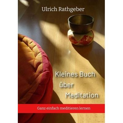 Kleines Buch über Meditation, Gebundene Ausgabe von Ulrich Rathgeber, Tredition, 978-3-347-60347-9