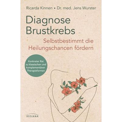 Diagnose Brustkrebs: Selbstbestimmt die Heilungschancen fördern, Taschenbuch von Ricarda Kinnen,Jens Wurster, Irisiana, 978-3-424-15414-6