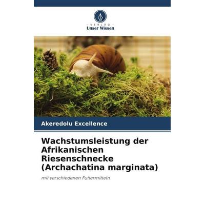 Wachstumsleistung der Afrikanischen Riesenschnecke (Archachatina marginata), Taschenbuch von Akeredolu Excellence, Verlag Unser Wissen,