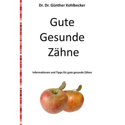 Gute gesunde Zähne, Taschenbuch von Günther Kohlbecker, BoD – Books on Demand, 978-3-7431-4097-4
