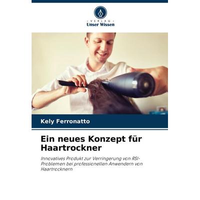 Ein neues Konzept für Haartrockner, Taschenbuch von Kely Ferronatto, Verlag Unser Wissen, 978-620-8-16699-1