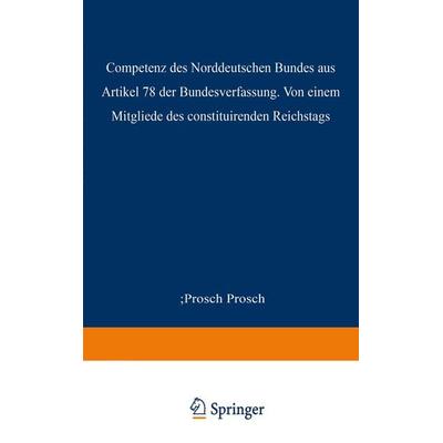 Die Competenz des Norddeutschen Bundes aus Artikel 78 der Bundesverfassung, Taschenbuch von Prosch Prosch, Springer Berlin, 978-3-642-51933-8