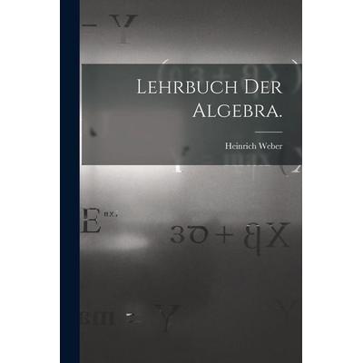 Lehrbuch der Algebra., Taschenbuch von Heinrich Weber, Hutson Street Press, 978-1-01-781799-7