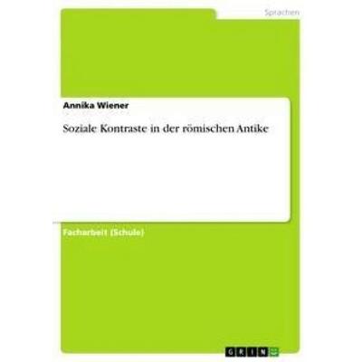 Soziale Kontraste in der römischen Antike, Taschenbuch von Annika Wiener, GRIN, 978-3-656-38642-1