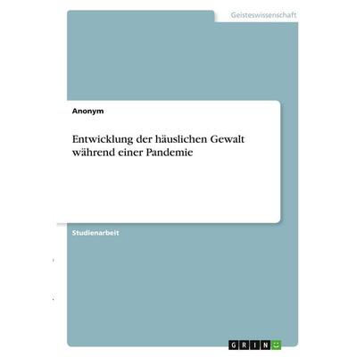 Entwicklung der häuslichen Gewalt während einer Pandemie, Taschenbuch von Anonymous, GRIN, 978-3-346-41195-2