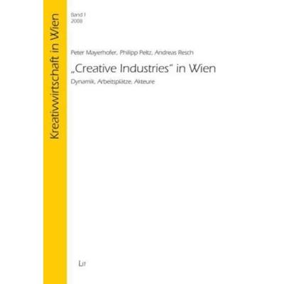 'Creative Industries' in Wien, Taschenbuch von Andreas Resch,Philipp Peitz,Peter Mayerhofer, Lit Verlag, 978-3-8258-1828-9