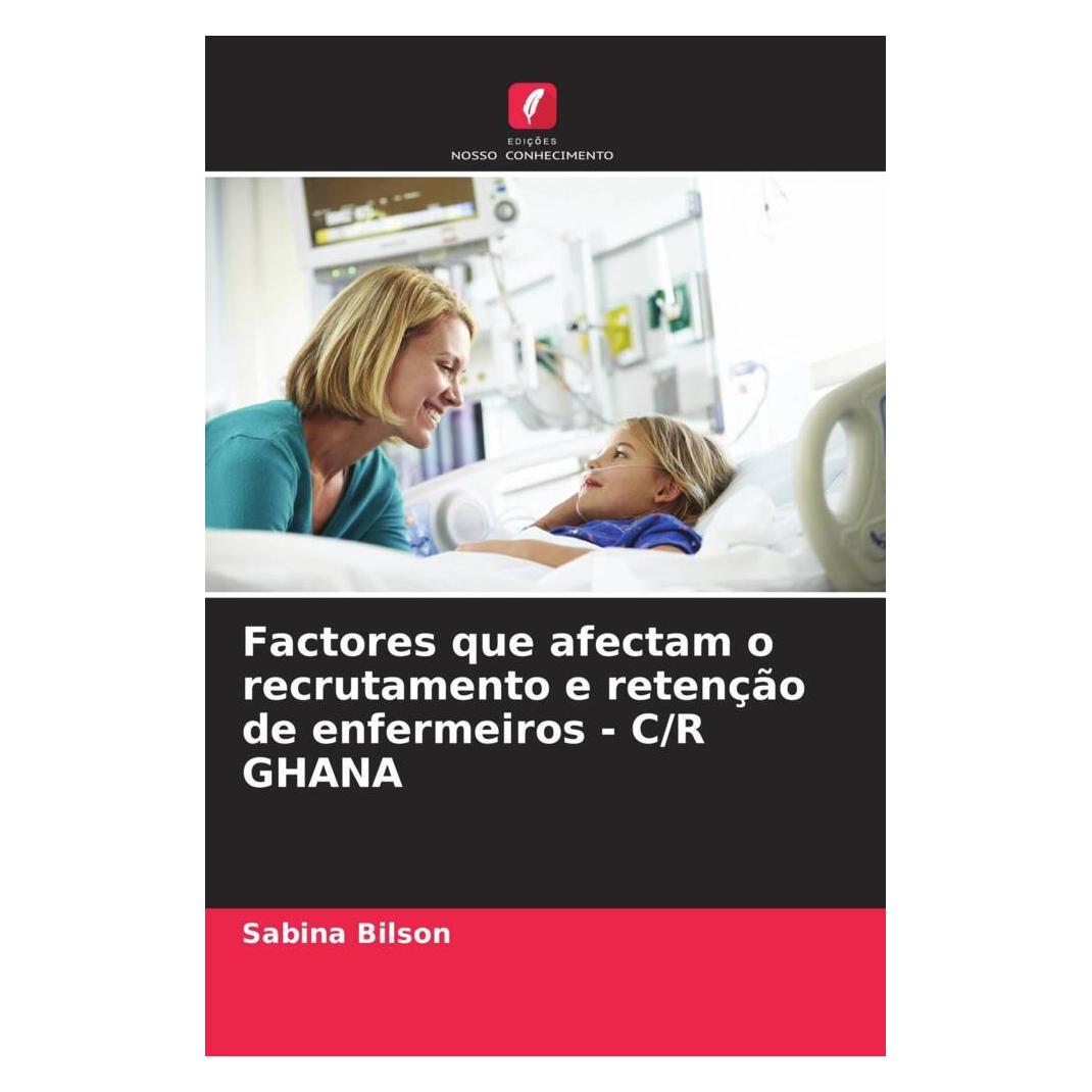 Edicoes Nosso Conhecimento Factores que afectam o recrutamento e retenção de enfermeiros - C/R GHANA (Softcover, Sabina Bilson) (56235448)
