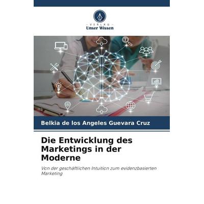 Die Entwicklung des Marketings in der Moderne, Taschenbuch von Belkia de los Angeles Guevara Cruz, Verlag Unser Wissen
