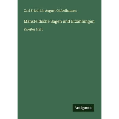 Mansfeldsche Sagen und Erzählungen, Taschenbuch von Carl Friedrich August Giebelhausen, Antigonos Verlag, 978-3-563-30105-0