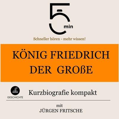 König Friedrich der Große: Kurzbiografie kompakt - 5 Minuten,5 Minuten Biografien,Jürgen Fritsche, Audio, 9783754505229