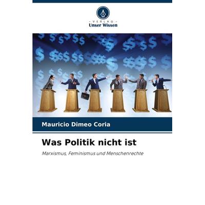 Was Politik nicht ist, Taschenbuch von Mauricio Dimeo Coria, Verlag Unser Wissen, 978-620-6-85730-3