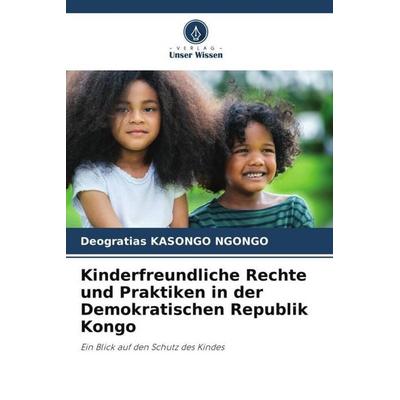 Kinderfreundliche Rechte und Praktiken in der Demokratischen Republik Kongo, Taschenbuch von Deogratias Kasongo Ngongo, Verlag Unser Wissen,