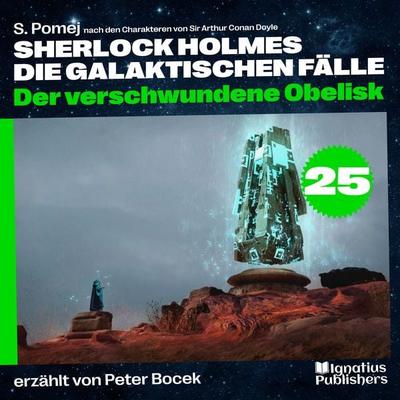 Der verschwundene Obelisk (Sherlock Holmes - Die galaktischen Fälle, Folge 25) - Arthur Conan Doyle,S. Pomej, Audio, 9783991767336