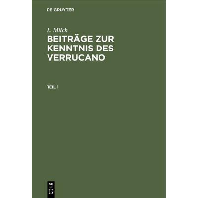 Beiträge zur Kenntnis des Verrucano. Teil 1, Gebundene Ausgabe von L. Milch, De Gruyter, 978-3-11-236249-5