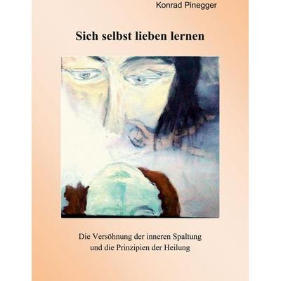 Sich selbst lieben lernen, Gebundene Ausgabe von Konrad Pinegger, BoD – Books on Demand, 978-3-7526-9174-0