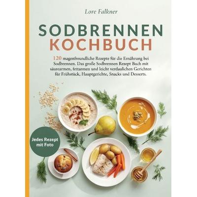 Sodbrennen Kochbuch - 120 magenfreundliche Rezepte für die Ernährung bei Sodbrennen. Jedes Rezept mit Foto., Taschenbuch von Lore Falkner, Bookmundo,