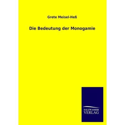 Die Bedeutung der Monogamie, Taschenbuch von Grete Meisel-Hess, Salzwasser, 978-3-8460-3115-5