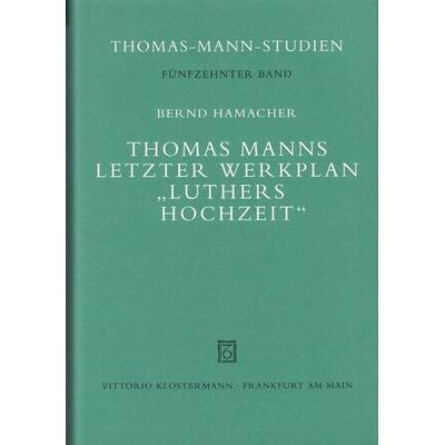Thomas Manns letzter Werkplan 'Luthers Hochzeit'; Gebundene Ausgabe von Bernd Hamacher, Klostermann, Vittorio, 978-3-465-02884-0