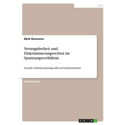 Vertragsfreiheit und Diskriminierungsverbot im Spannungsverhältnis, Taschenbuch von Maik Neumann, GRIN, 978-3-389-20730-7