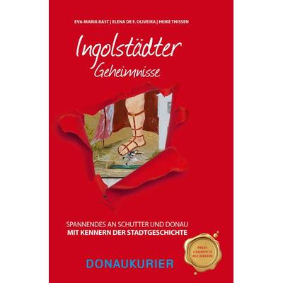 Ingolstädter Geheimnisse, Gebundene Ausgabe von Eva-Maria Bast,Elena Oliveira,Heike Thissen, Bast Medien GmbH