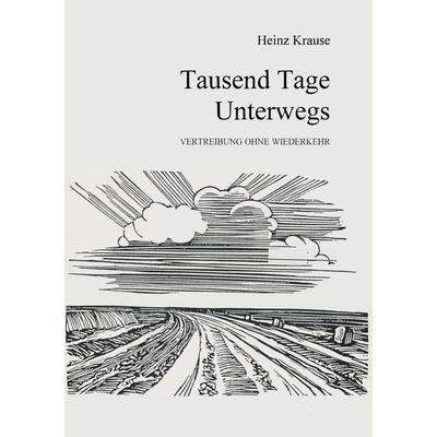 Tausend Tage unterwegs, Taschenbuch von Heinz Krause, BoD – Books on Demand, 978-3-89811-423-3