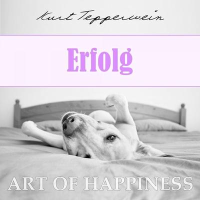 Art of Happiness: Erfolg - Kurt Tepperwein, Audio, 4250444784301