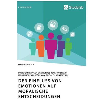 Der Einfluss von Emotionen auf moralische Entscheidungen. Inwiefern hängen emotionale Reaktionen auf moralische Verstöße vom sozialen Kontext ab?,