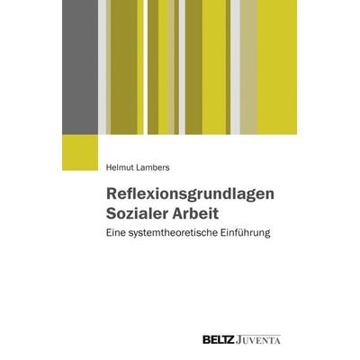 Reflexionsgrundlagen Sozialer Arbeit, Taschenbuch von Helmut Lambers, Juventa Verlag ein Imprint der Beltz Verlagsgruppe GmbH & Co. KG,